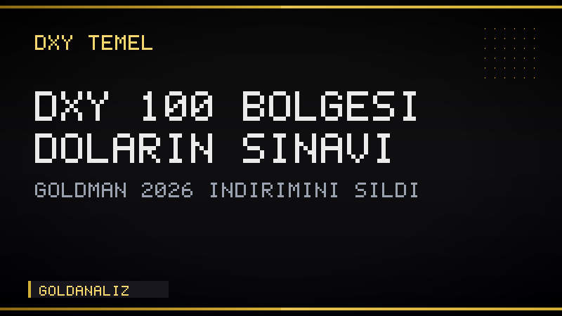 DXY 100 bölgesinde: Goldman 2026 indirimini sildi, doların sınavı
