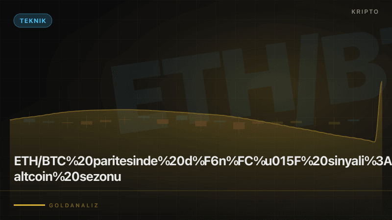 ETH/BTC paritesinde dönüş sinyali: altcoin sezonu başlıyor mu?